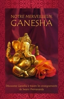Notre Merveilleux Ganesha: Découvrez Ganesha à travers les enseignements de Swami Premananda 8193620291 Book Cover
