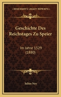 Geschichte Des Reichstages Zu Speier: Im Jahre 1529 (1880) 1168457068 Book Cover