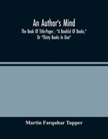 An Author'S Mind: The Book Of Title-Pages; A Bookful Of Books, Or Thirty Books In One 9356088470 Book Cover
