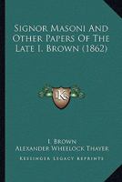 Signor Masoni and Other Papers of the Late I. Brown 1104304783 Book Cover
