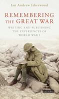 Remembering the Great War: Writing and Publishing the Experiences of World War I 135015217X Book Cover