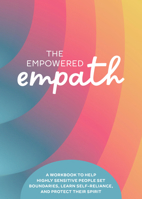 The Empowered Empath: A Workbook to Help Highly Sensitive People Set Boundaries, Learn Self-Reliance, and Protect Their Spirit 0785844716 Book Cover