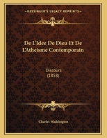 De L'Idee De Dieu Et De L'Atheisme Contemporain: Discours (1858) 1162275243 Book Cover
