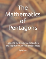 The Mathematics of Pentagons: Exploring the Geometry, Properties, and Applications of Five-Sided Shapes B0FDWZ4BCK Book Cover