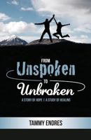 From Unspoken to Unbroken: A Story of Hope - A Study of Healing 1534988025 Book Cover