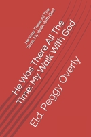 He Was There All The Time: My Walk With God B08KH2K6TM Book Cover
