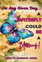 On Any Given Day...a Butterfly Could Be a Blessing! (Latest Edition) 1964929393 Book Cover