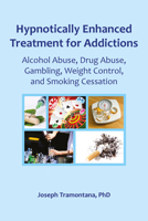 Hypnotically Enhanced Treatment for Addictions: Alcohol Abuse, Drug Abuse, Gambling, Weight Control, and Smoking Cessation 0982357362 Book Cover
