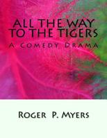 All the Way to the Tigers: A Comedy Drama 1974026167 Book Cover