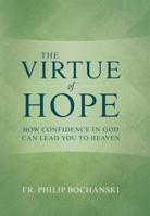 The Virtue of Hope: How Confidence in God Can Lead You to Heaven 1505114187 Book Cover