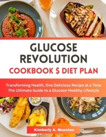 Glucose Revolution Cookbook and Diet Plan: Transforming Health, One Delicious Recipe at a Time. The Ultimate Guide to a Glucose-Healthy Lifestyle B0CVRN5YDL Book Cover