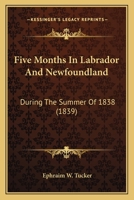 Five Months in Labrador and Newfoundland During the Summer of 1838 1104128071 Book Cover