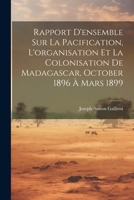 Rapport D'ensemble Sur La Pacification, L'organisation Et La Colonisation De Madagascar, October 1896 À Mars 1899 1021521663 Book Cover