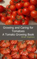 Growing and Caring for Tomatoes: An Essential Tomato Growing Book 1492144258 Book Cover