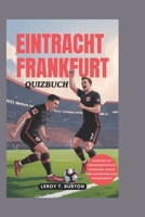 Eintracht Frankfurt Quizbuch: Entdecke die Vereinsgeschichte, legendäre Spieler und unvergessliche Spielmomente (German Edition) B0FLQLLMPM Book Cover