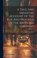 A True And Impartial Account Of The Rise And Progress Of The South Sea Company 1022602594 Book Cover