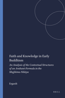 Faith And Knowledge In Early Buddhism: An Analysis Of The Contextual Structures Of An Arahant Formula In The Majjhima Nikāya 9004048413 Book Cover