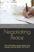 Negotiating Peace: The Colombian Government, Civil Society, and the Farc, 2013-2017 1719975531 Book Cover