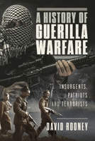 A History of Guerilla Warfare: Insurgents, Patriots and Terrorists from Sun Tzu to Bin Laden 1399078526 Book Cover