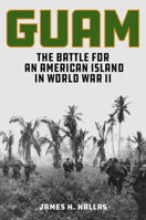 Guam: The Battle for an American Island in World War II 0811776891 Book Cover