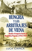 Hungría Y Los Arbitrajes de Viena: Desde el Imperio hasta la República Popular (1918-1949) 1803119330 Book Cover