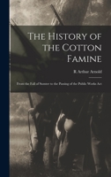 The History of the Cotton Famine: From the Fall of Sumter to the Passing of the Public Works Act 3337812864 Book Cover