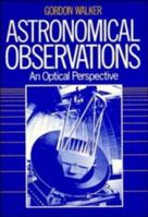 Astronomical Observations: An Optical Perspective 0521339073 Book Cover