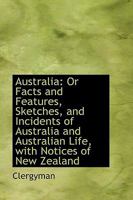 Australia: Or Facts and Features, Sketches, and Incidents of Australia and Australian Life, with Not 0469527692 Book Cover