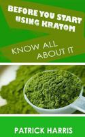 Before You Start Using Kratom: Know All about It 1986981304 Book Cover