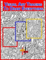 Visual Art Tracing To Draw Everything: visual art to draw everything is a technique used to learn how to draw everything, practice, or replicate ... image. (You Draw the Lines Coloring Books) B0CQVY46WP Book Cover