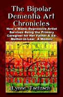 The Bipolar Dementia Art Chronicles: How a Manic-depressive Artist Survives Being the Primary Caregiver for Her Father And Ex-mother-in-law - a Memoir 159113854X Book Cover