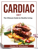 Cardiac Diet: The Ultimate Guide for Healthy Living 1804371610 Book Cover