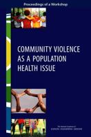 Community Violence as a Population Health Issue: Proceedings of a Workshop 0309450470 Book Cover