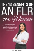 The 13 Benefits of an FLR for Women: Discover the Hidden Advantages of How Female Led Relationships Create Balance, Harmony, and Fulfillment for Modern Couples B0GTJ8VR6M Book Cover
