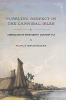 Pursuing Respect in the Cannibal Isles: Americans in Nineteenth-Century Fiji 1501761692 Book Cover