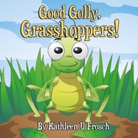 Good Golly, Grasshoppers! 1952924162 Book Cover