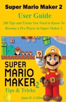 Super Mario Maker 2 User Guide: 280 Tips and Tricks You Need to Know To Become a Pro Player in Super Maker 2 1089387210 Book Cover