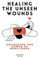 Healing the Unseen Wounds: Unlocking the Power of Resilience B0CDQ2DPMV Book Cover