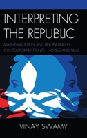 Interpreting the Republic: Marginalization and Belonging in Contemporary French Novels and Films 0739165372 Book Cover
