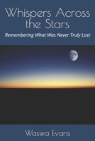Whispers Across the Stars: Remembering What Was Never Truly Lost B0F9TH8T6G Book Cover