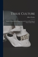 Tissue Culture: Studies in Experimental Morphology and General Physiology of Tissue Cells in Vitro 1017040931 Book Cover