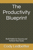 The Productivity Blueprint: Build Habits for Success and Achieve Your Goals B0DRD32RZZ Book Cover