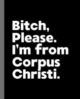 Bitch, Please. I'm From Corpus Christi.: A Vulgar Adult Composition Book for a Native Corpus Christi, Texas Resident 1678378720 Book Cover