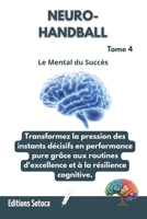 NEURO- HANDBALL : Le Mental du Succès: Transformez la pression des instants décisifs en performance pure grâce aux routines d'excellence et à la résilience cognitive. (Tome 4) (French Edition) B0H4MD45DR Book Cover