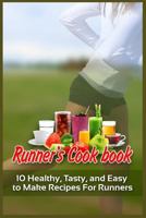 Runner's Cookbook: 10 Healthy, Tasty, and Easy to Make Recipes for Runners 1523991755 Book Cover