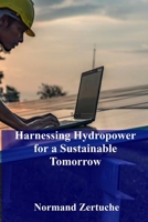 Harnessing Hydropower for a Sustainable Tomorrow: Optimizing renewable energy generation through turbine technology, ensuring responsible dam management B0FFHPNXLZ Book Cover