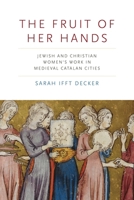 The Fruit of Her Hands: Jewish and Christian Women’s Work in Medieval Catalan Cities 0271093315 Book Cover