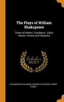 The Plays of William Shakspeare: Timon of Athens. Coriolanus. Julius Ceasar. Antony and Cleopatra 1016258216 Book Cover