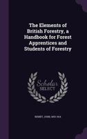 The elements of British forestry, a handbook for forest apprentices and students of forestry 1354298756 Book Cover