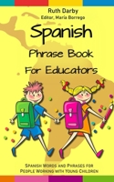 A SPANISH PHRASEBOOK FOR EDUCATORS: Spanish words and phrases for people working with young children B091DYSFM9 Book Cover